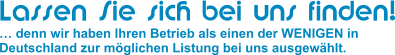 Lassen Sie sich bei uns finden!  denn wir haben Ihren Betrieb als einen der WENIGEN in Deutschland zur mglichen Listung bei uns ausgewhlt.