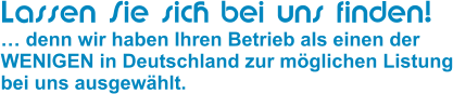 Lassen Sie sich bei uns finden!  denn wir haben Ihren Betrieb als einen der WENIGEN in Deutschland zur mglichen Listung bei uns ausgewhlt.