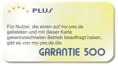 GARANTIE 500   PLUS    Fr Nutzer, die einen auf my-yes.de gelisteten und mit dieser Karte gekennzeichneten Betrieb beauftragt haben, gibt es von my-yes.de die