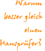 Warum  besser gleich einen  Hausprfer?