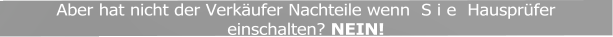 Aber hat nicht der Verkufer Nachteile wenn  S i e  Hausprfer einschalten? NEIN!