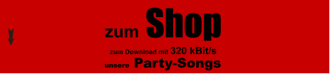 unsere Party-Songs  zum Shop  zum Download mit 320 kBit/s
