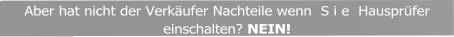 Aber hat nicht der Verkufer Nachteile wenn  S i e  Hausprfer einschalten? NEIN!