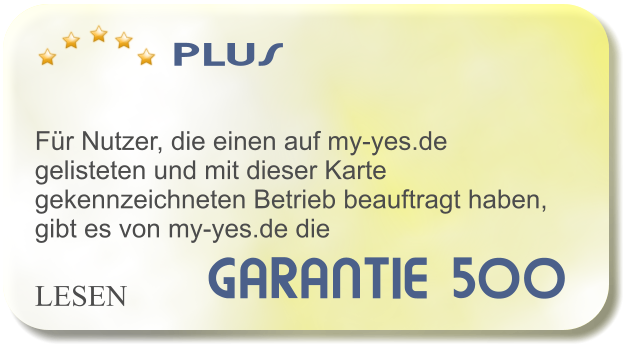 GARANTIE 500   PLUS    Fr Nutzer, die einen auf my-yes.de gelisteten und mit dieser Karte gekennzeichneten Betrieb beauftragt haben, gibt es von my-yes.de die     LESEN